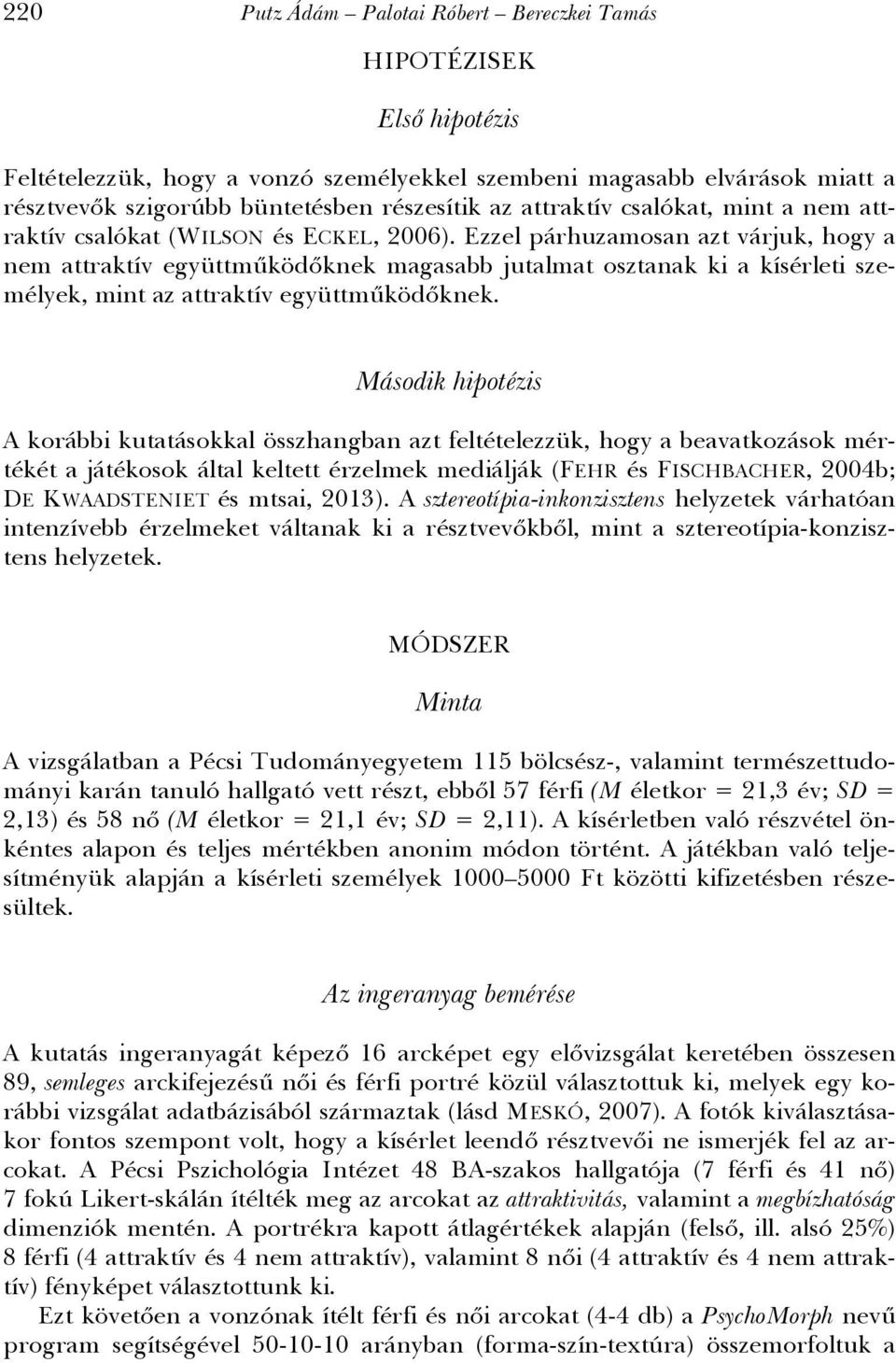 Ezzel párhuzamosan azt várjuk, hogy a nem attraktív együttműködőknek magasabb jutalmat osztanak ki a kísérleti személyek, mint az attraktív együttműködőknek.