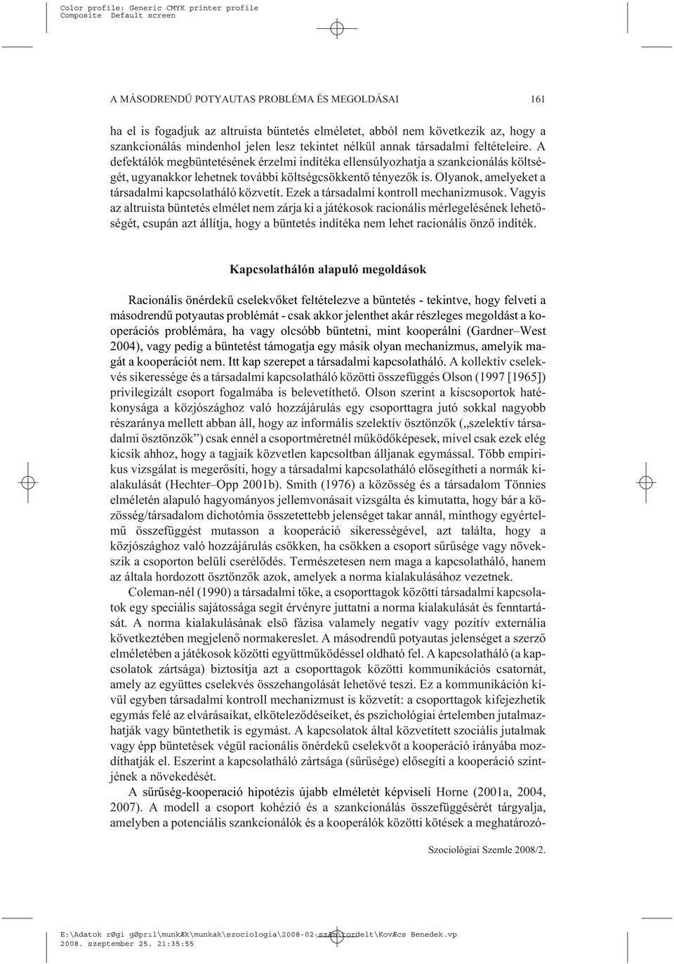 Olyanok, amelyeket a társadalmi kapcsolatháló közvetít. Ezek a társadalmi kontroll mechanizmusok.