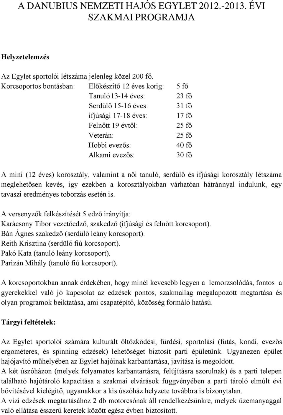 evezős: 30 fő A mini (12 éves) korosztály, valamint a női tanuló, serdülő és ifjúsági korosztály létszáma meglehetősen kevés, így ezekben a korosztályokban várhatóan hátránnyal indulunk, egy tavaszi