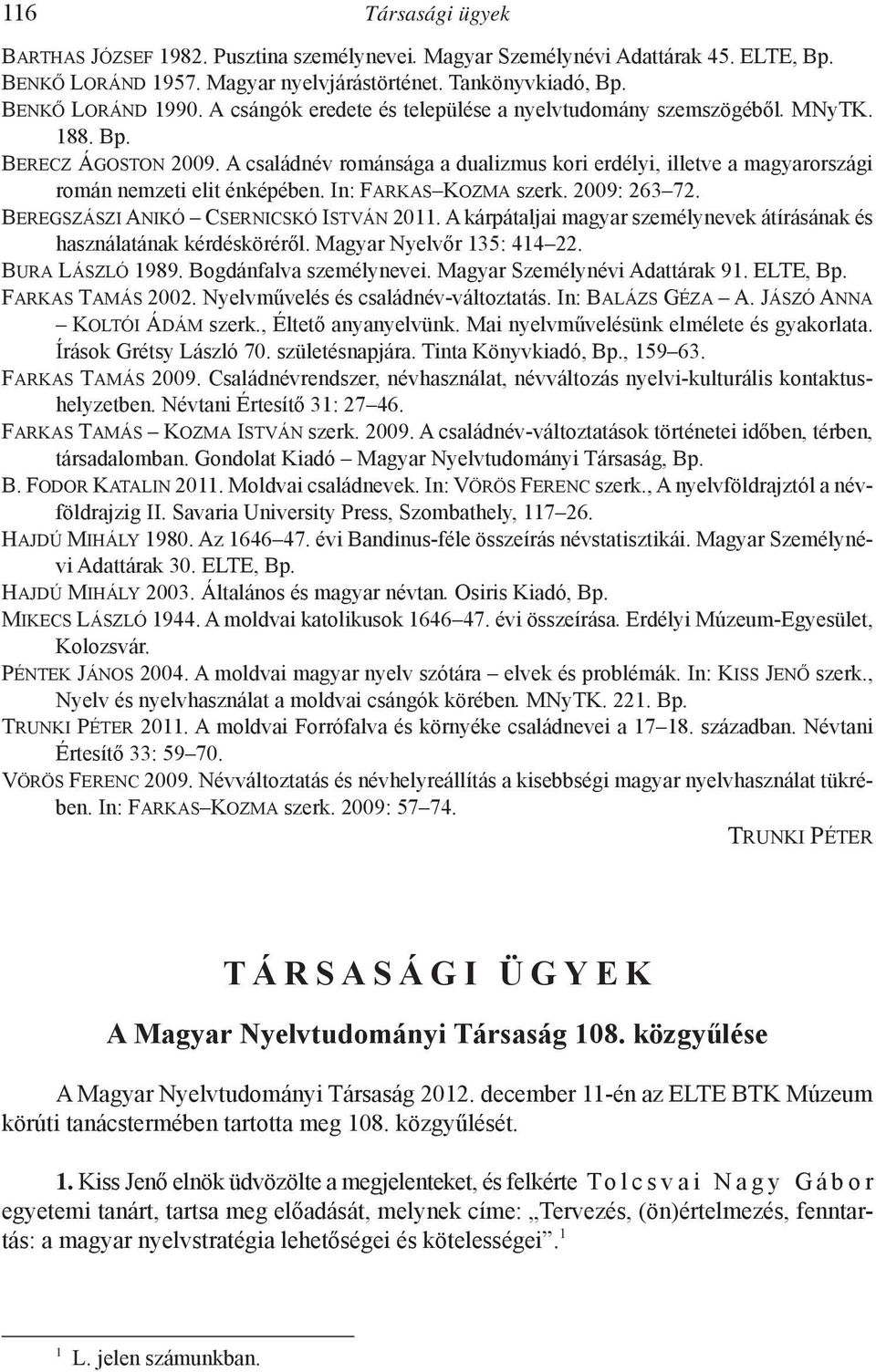 In: Farkas Kozma szerk. 2009: 263 72. Beregszászi Anikó Csernicskó István 2011. A kárpátaljai magyar személynevek átírásának és használatának kérdésköréről. Magyar Nyelvőr 135: 414 22.