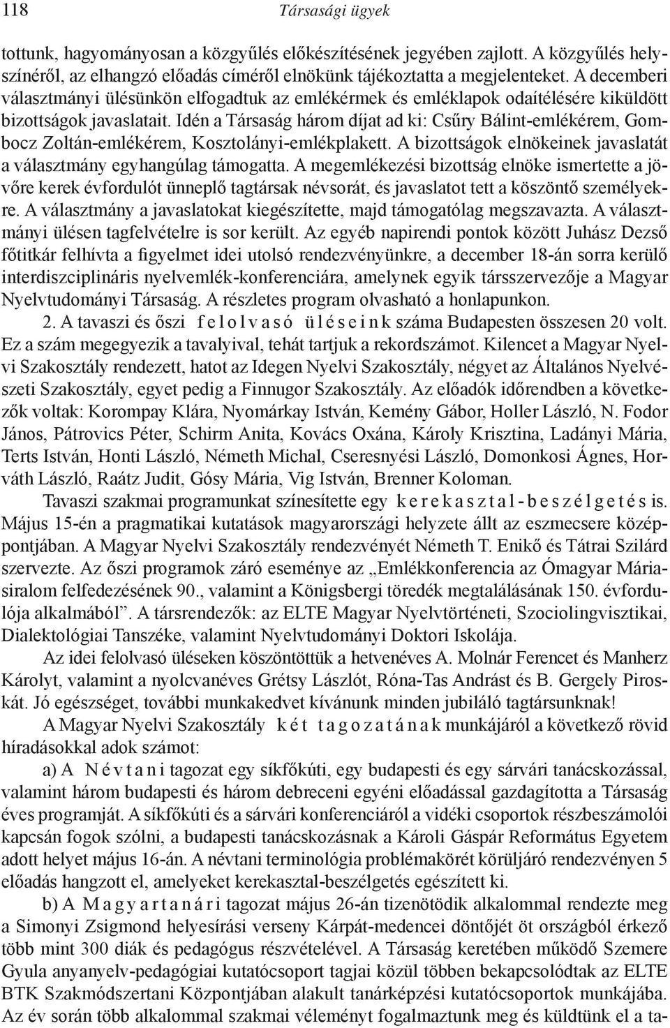 Idén a Társaság három díjat ad ki: Csűry Bálint-emlékérem, Gombocz Zoltán-emlékérem, Kosztolányi-emlékplakett. A bizottságok elnökeinek javaslatát a választmány egyhangúlag támogatta.