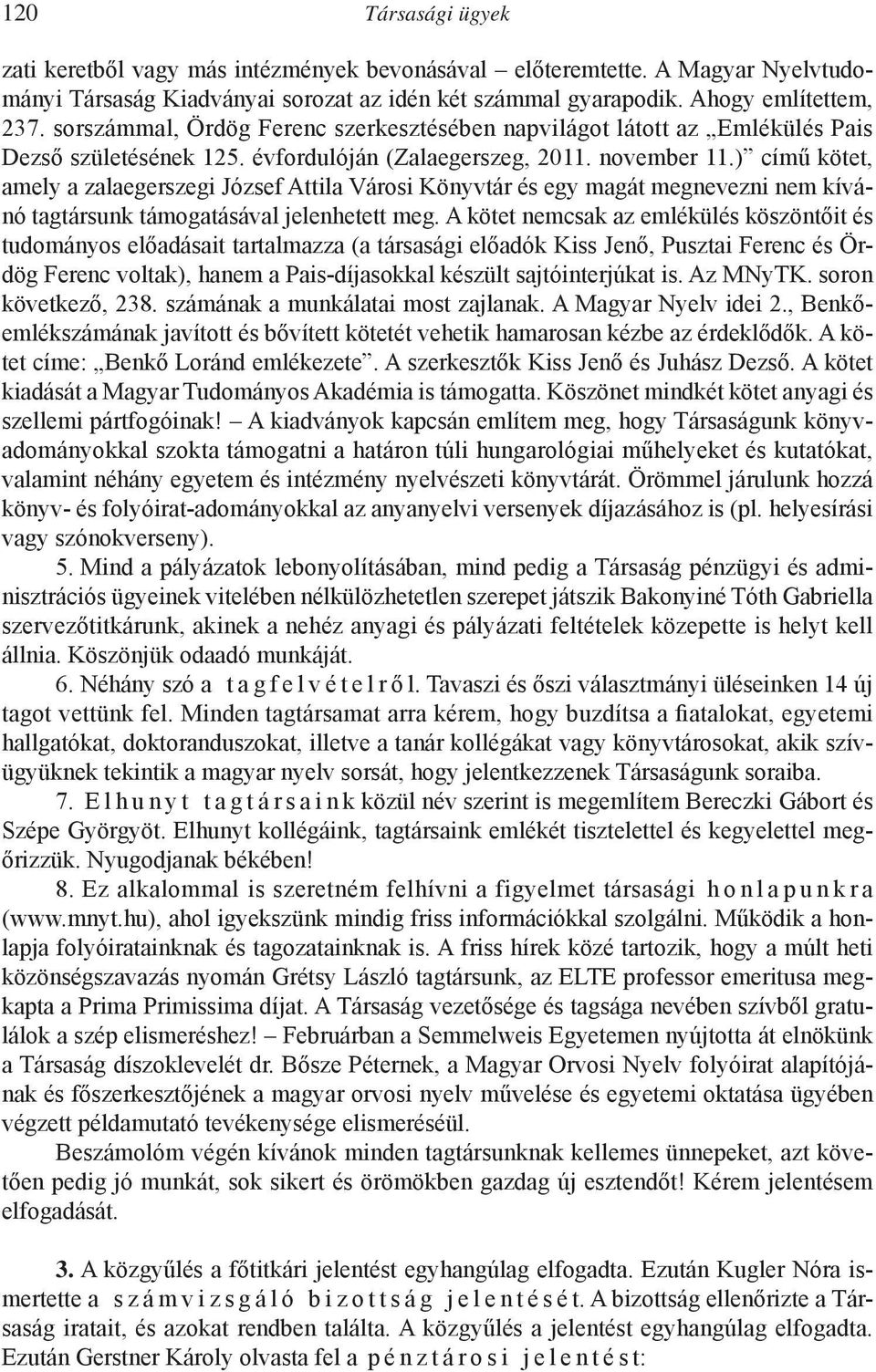 ) című kötet, amely a zalaegerszegi József Attila Városi Könyvtár és egy magát megnevezni nem kívánó tagtársunk támogatásával jelenhetett meg.