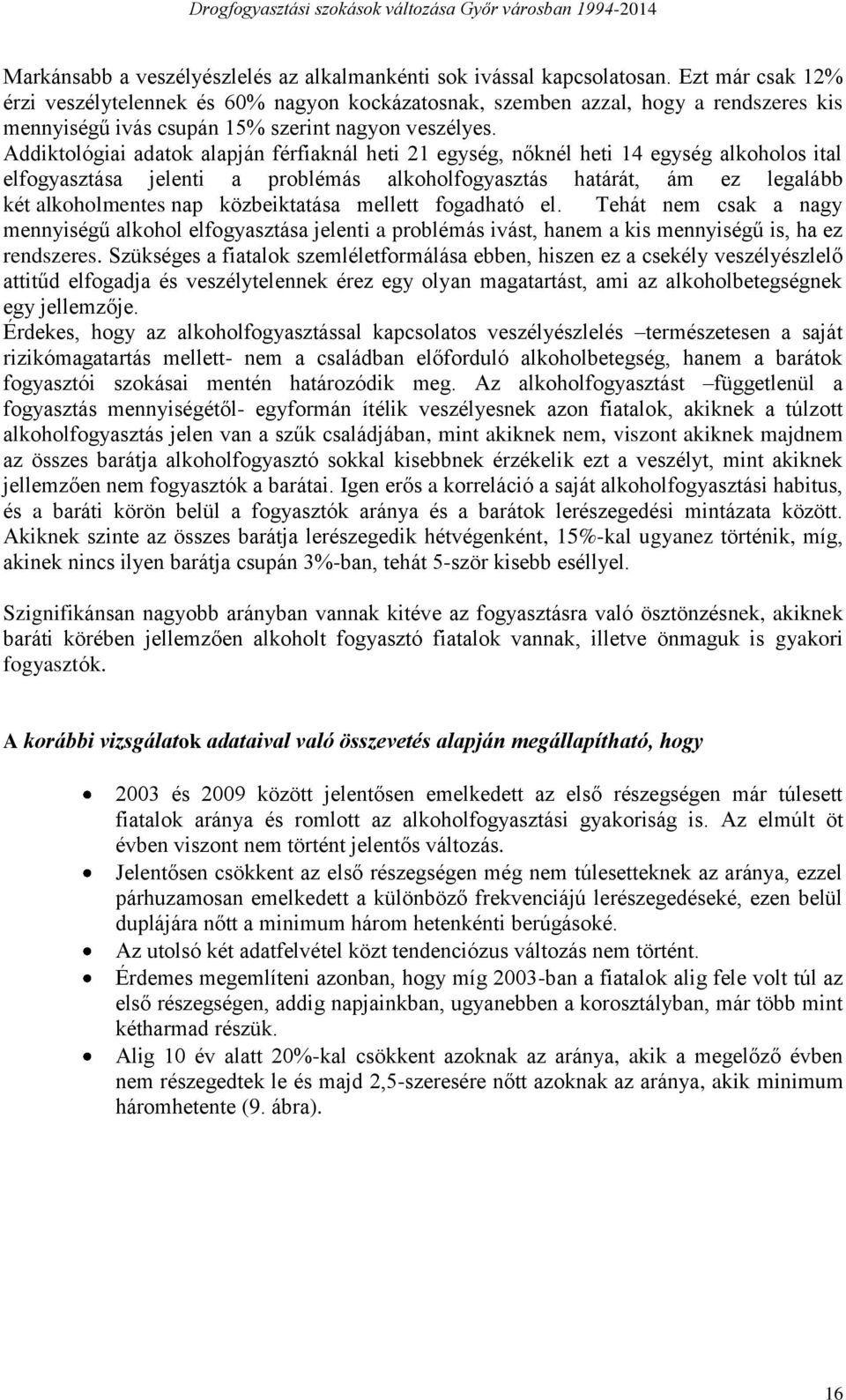 Addiktológiai adatok alapján férfiaknál heti 21 egység, nőknél heti 14 egység alkoholos ital elfogyasztása jelenti a problémás alkoholfogyasztás határát, ám ez legalább két alkoholmentes nap