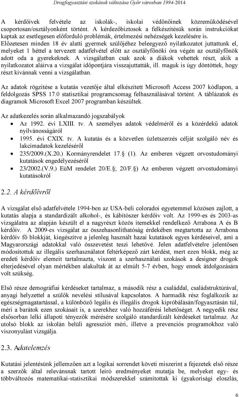 Előzetesen minden 18 év alatti gyermek szülőjéhez beleegyező nyilatkozatot juttattunk el, melyeket 1 héttel a tervezett adatfelvétel előtt az osztályfőnöki óra végén az osztályfőnök adott oda a