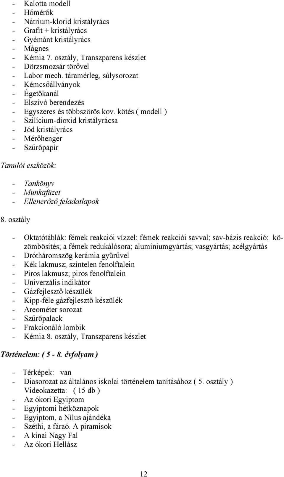 kötés ( modell ) - Szilícium-dioxid kristályrácsa - Jód kristályrács - Mérőhenger - Szűrőpapír Tanulói eszközök: - Tankönyv - Munkafüzet - Ellenerőző feladatlapok 8.