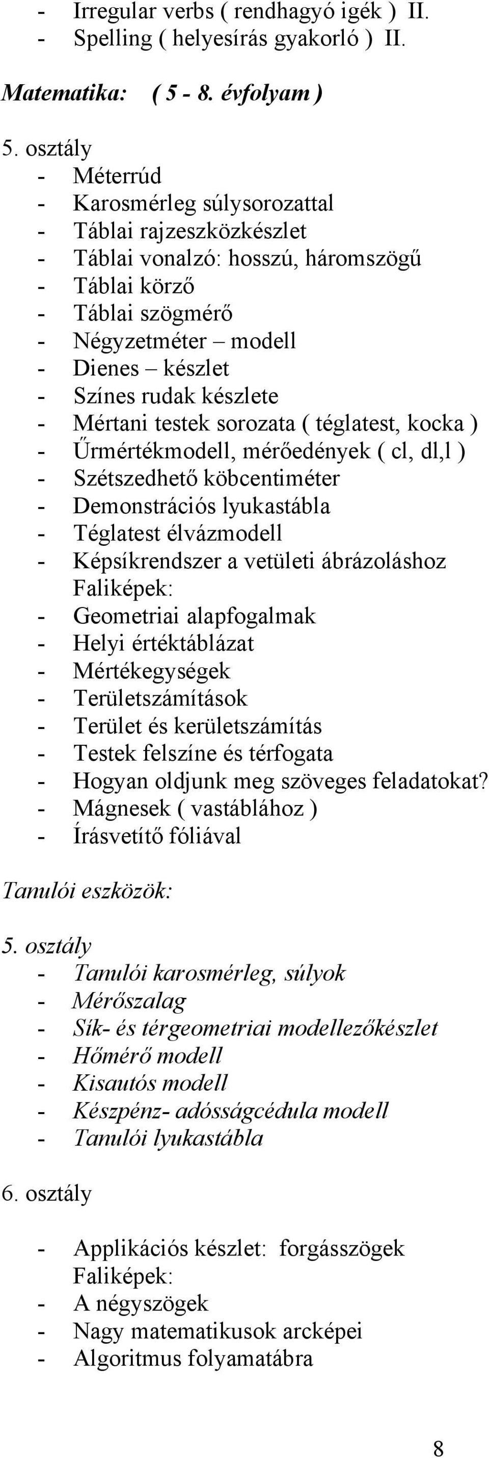 készlete - Mértani testek sorozata ( téglatest, kocka ) - Űrmértékmodell, mérőedények ( cl, dl,l ) - Szétszedhető köbcentiméter - Demonstrációs lyukastábla - Téglatest élvázmodell - Képsíkrendszer a