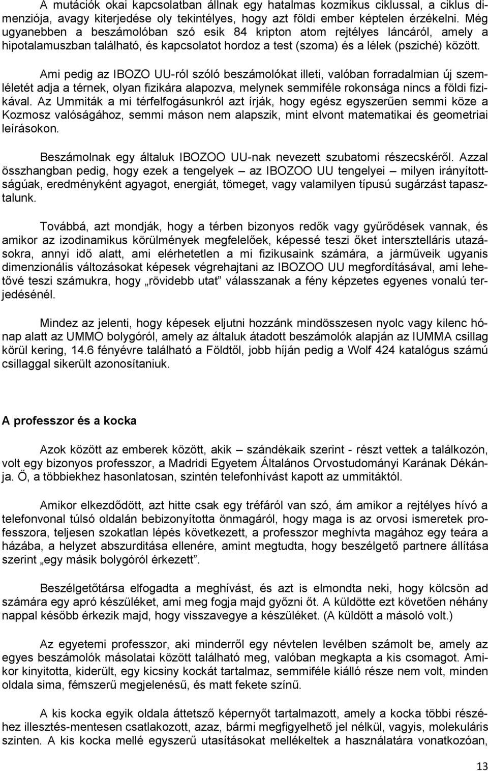 Ami pedig az IBOZO UU-ról szóló beszámolókat illeti, valóban forradalmian új szemléletét adja a térnek, olyan fizikára alapozva, melynek semmiféle rokonsága nincs a földi fizikával.