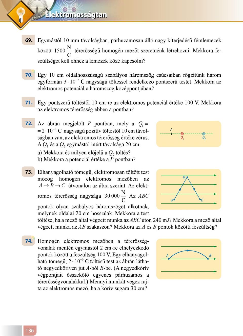 Mekkora az elektroos potenciál a hároszög középpontjában? 71. Egy pontszerű töltéstől 10 cre az elektroos potenciál értéke 100 V. Mekkora az elektroos térerősség ebben a pontban? 8 72.