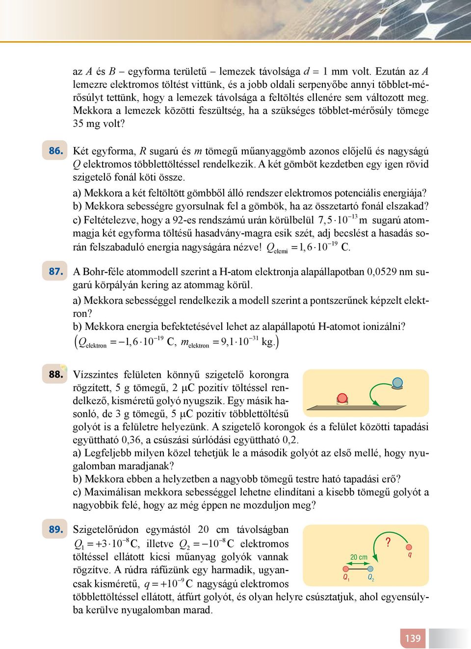 Mekkora a leezek közötti feszültség, ha a szükséges többletérősúly töege 35 g volt? 86. Két egyfora, R sugarú és töegű űanyaggöb azonos előjelű és nagyságú Q elektroos többlettöltéssel rendelkezik.