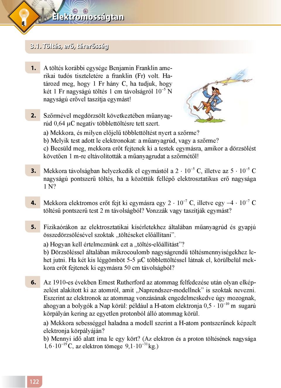 Szőrével egdörzsölt következtében űanyagrúd 0,64 µ negatív többlettöltésre tett szert. a) Mekkora, és ilyen előjelű többlettöltést nyert a szőre?