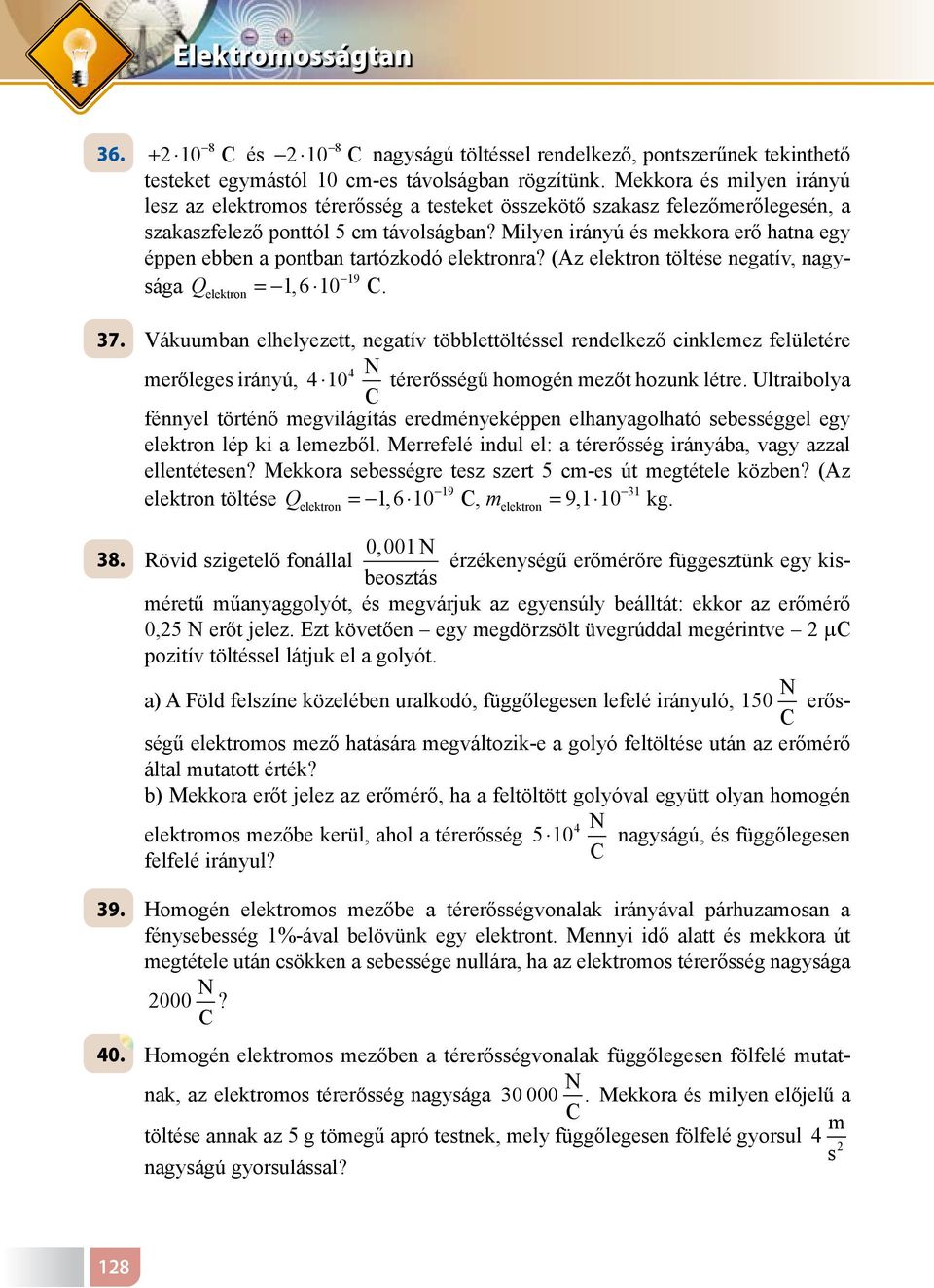 Milyen irányú és ekkora erő hatna egy éppen ebben a pontban tartózkodó elektronra? (Az elektron töltése negatív, nagysága Q elektron =16, 10 19. 37.