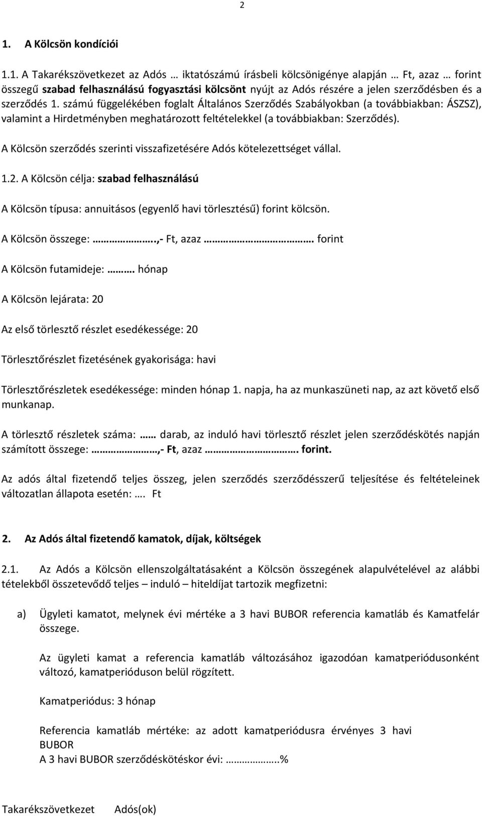 A Kölcsön szerződés szerinti visszafizetésére Adós kötelezettséget vállal. 1.2. A Kölcsön célja: szabad felhasználású A Kölcsön típusa: annuitásos (egyenlő havi törlesztésű) forint kölcsön.