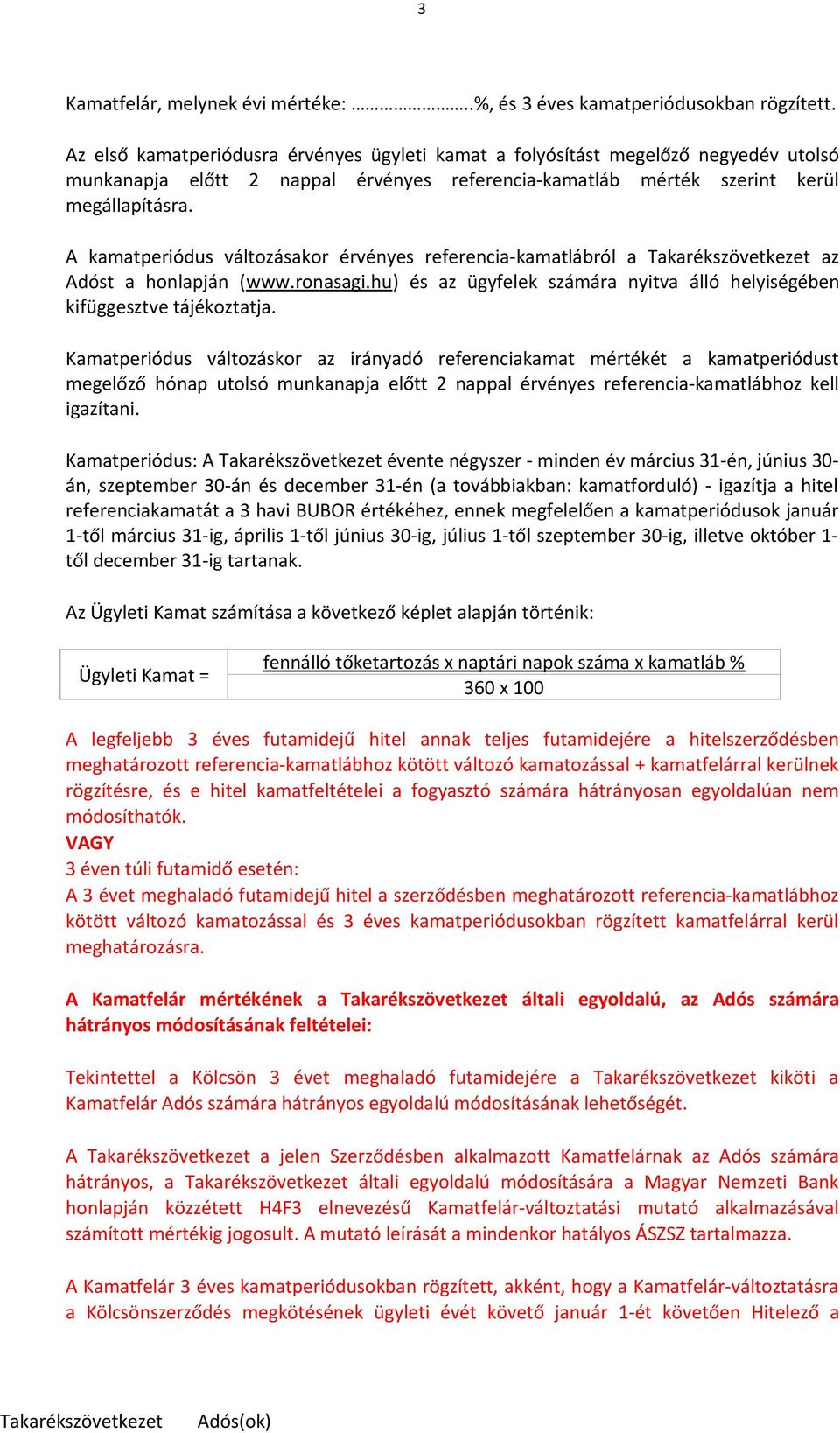 A kamatperiódus változásakor érvényes referencia-kamatlábról a az Adóst a honlapján (www.ronasagi.hu) és az ügyfelek számára nyitva álló helyiségében kifüggesztve tájékoztatja.