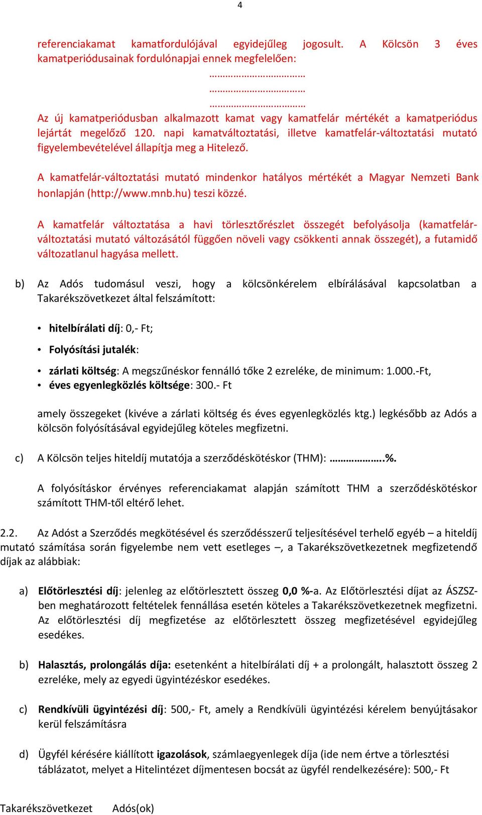 napi kamatváltoztatási, illetve kamatfelár-változtatási mutató figyelembevételével állapítja meg a Hitelező.