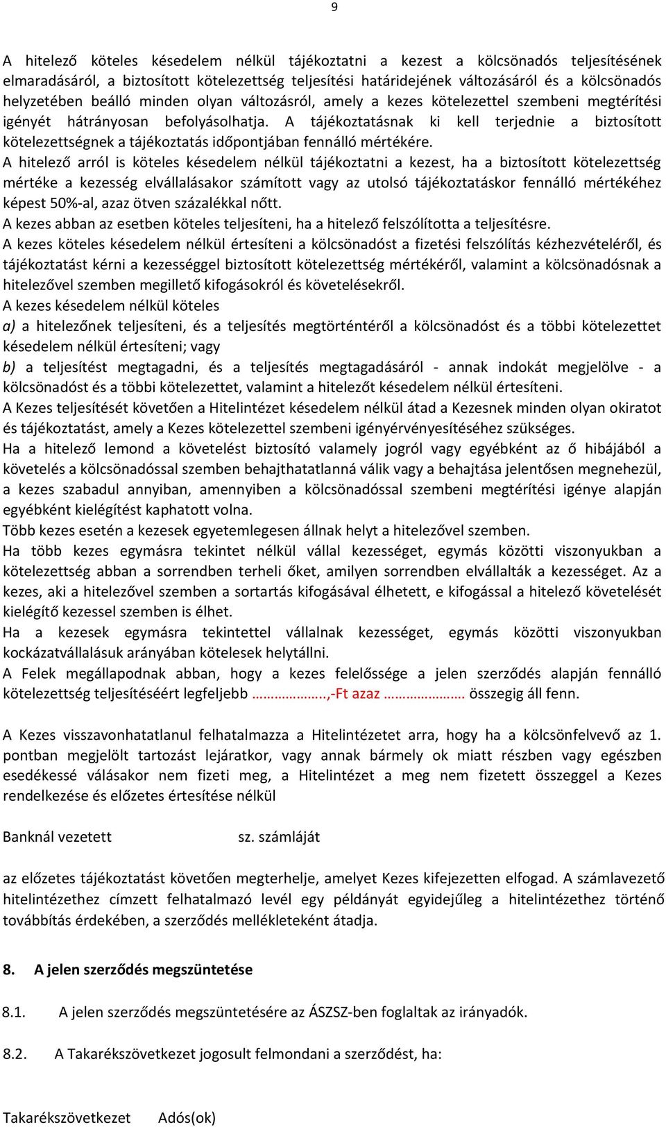 A tájékoztatásnak ki kell terjednie a biztosított kötelezettségnek a tájékoztatás időpontjában fennálló mértékére.