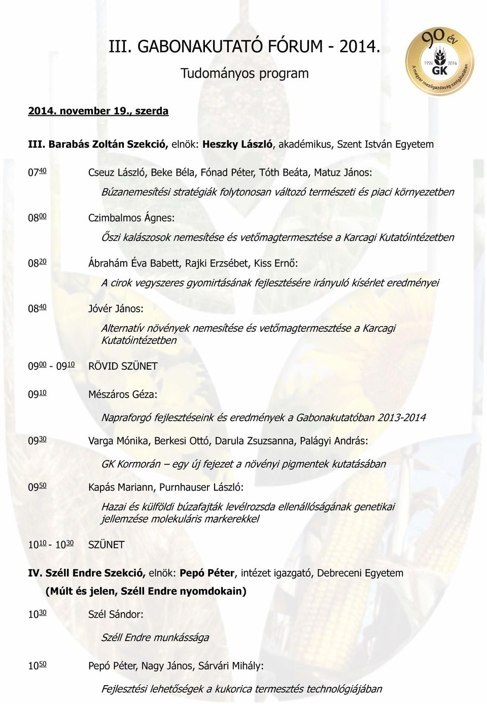 természeti és piaci környezetben 08 00 Czimbalmos Ágnes: Őszi kalászosok nemesítése és vetőmagtermesztése a Karcagi Kutatóintézetben 08 20 Ábrahám Éva Babett, Rajki Erzsébet, Kiss Ernő: 08 40 Jóvér