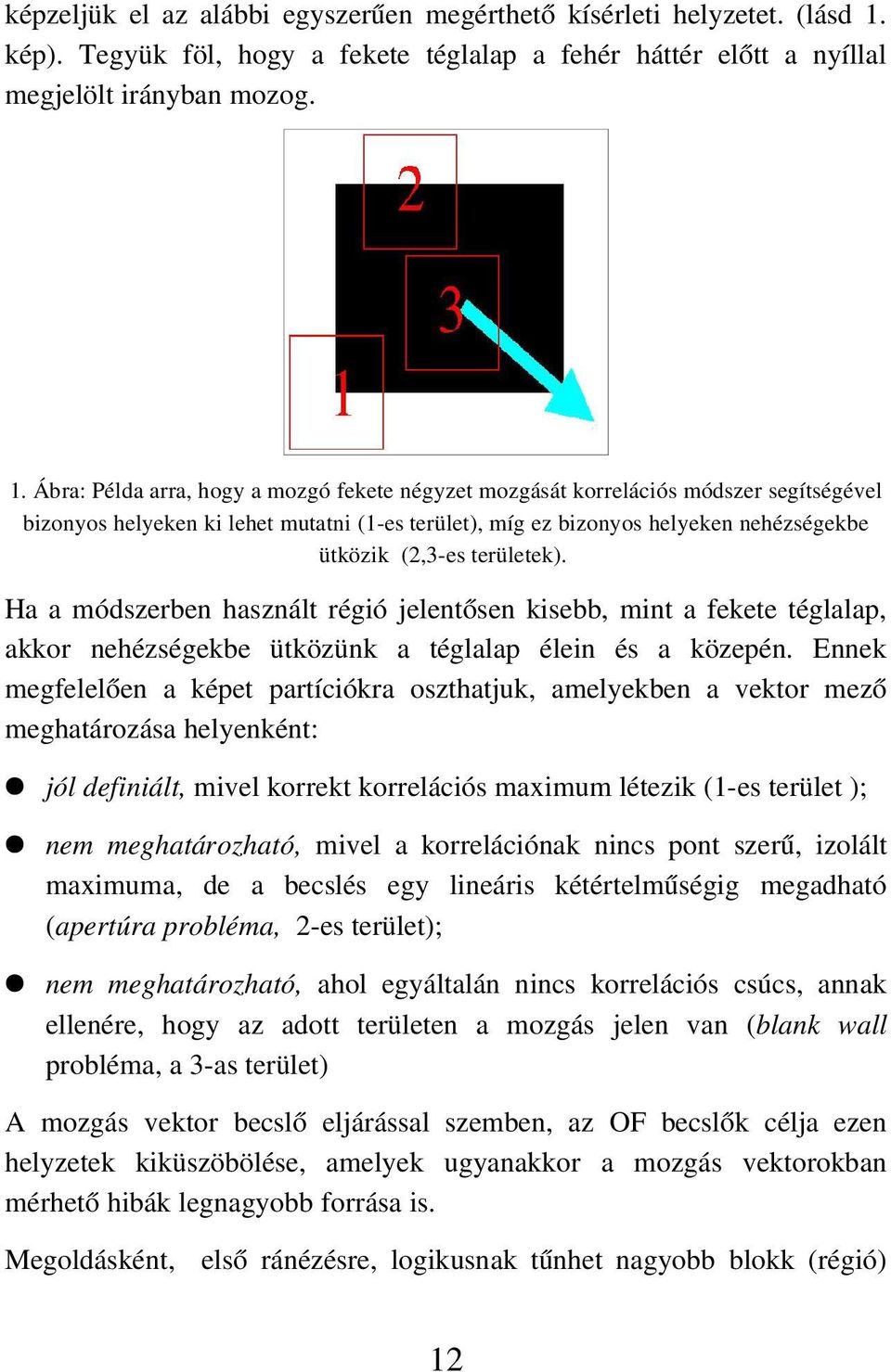 Ábra: Példa arra, hogy a mozgó fekete négyzet mozgását korrelációs módszer segítségével bizonyos helyeken ki lehet mutatni (1 es terület), míg ez bizonyos helyeken nehézségekbe ütközik (2,3 es