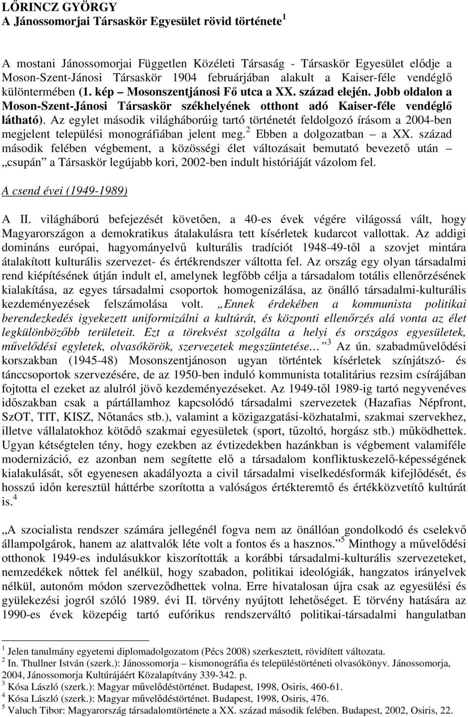 Az egylet második világháborúig tartó történetét feldolgozó írásom a 2004-ben megjelent települési monográfiában jelent meg. 2 Ebben a dolgozatban a XX.