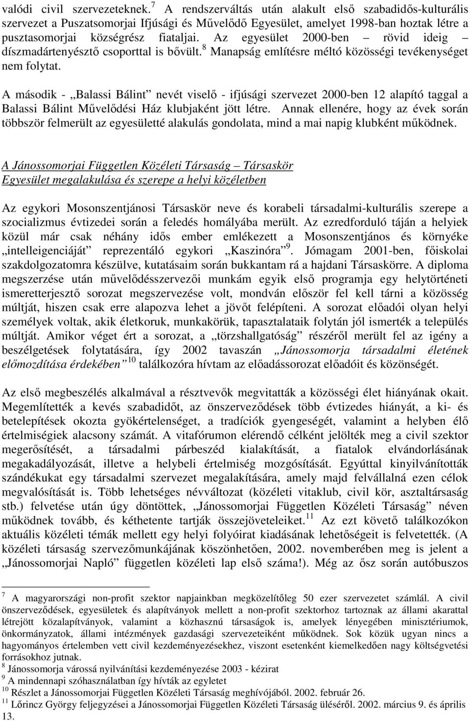 Az egyesület 2000-ben rövid ideig díszmadártenyésztı csoporttal is bıvült. 8 Manapság említésre méltó közösségi tevékenységet nem folytat.