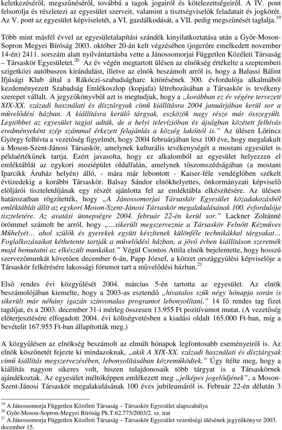 19 Több mint másfél évvel az egyesületalapítási szándék kinyilatkoztatása után a Gyır-Moson- Sopron Megyei Bíróság 2003. október 20-án kelt végzésében (jogerıre emelkedett november 14-én) 2411.