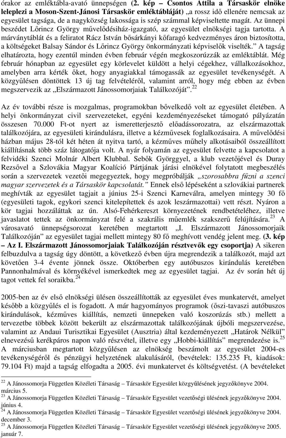 képviseltette magát. Az ünnepi beszédet Lırincz György mővelıdésiház-igazgató, az egyesület elnökségi tagja tartotta.