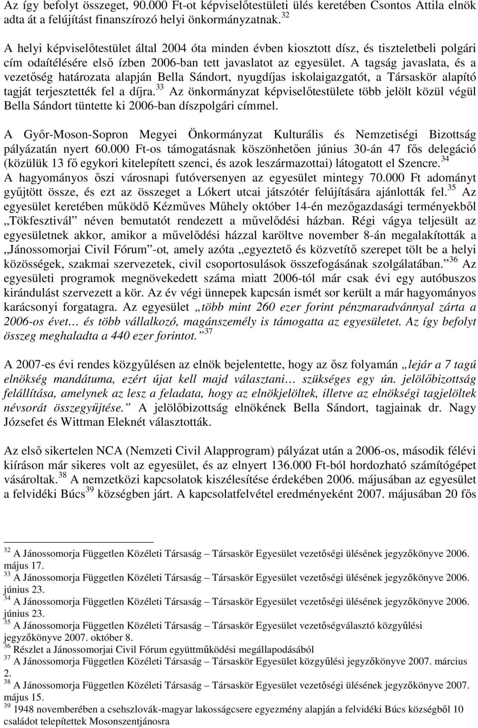 A tagság javaslata, és a vezetıség határozata alapján Bella Sándort, nyugdíjas iskolaigazgatót, a Társaskör alapító tagját terjesztették fel a díjra.