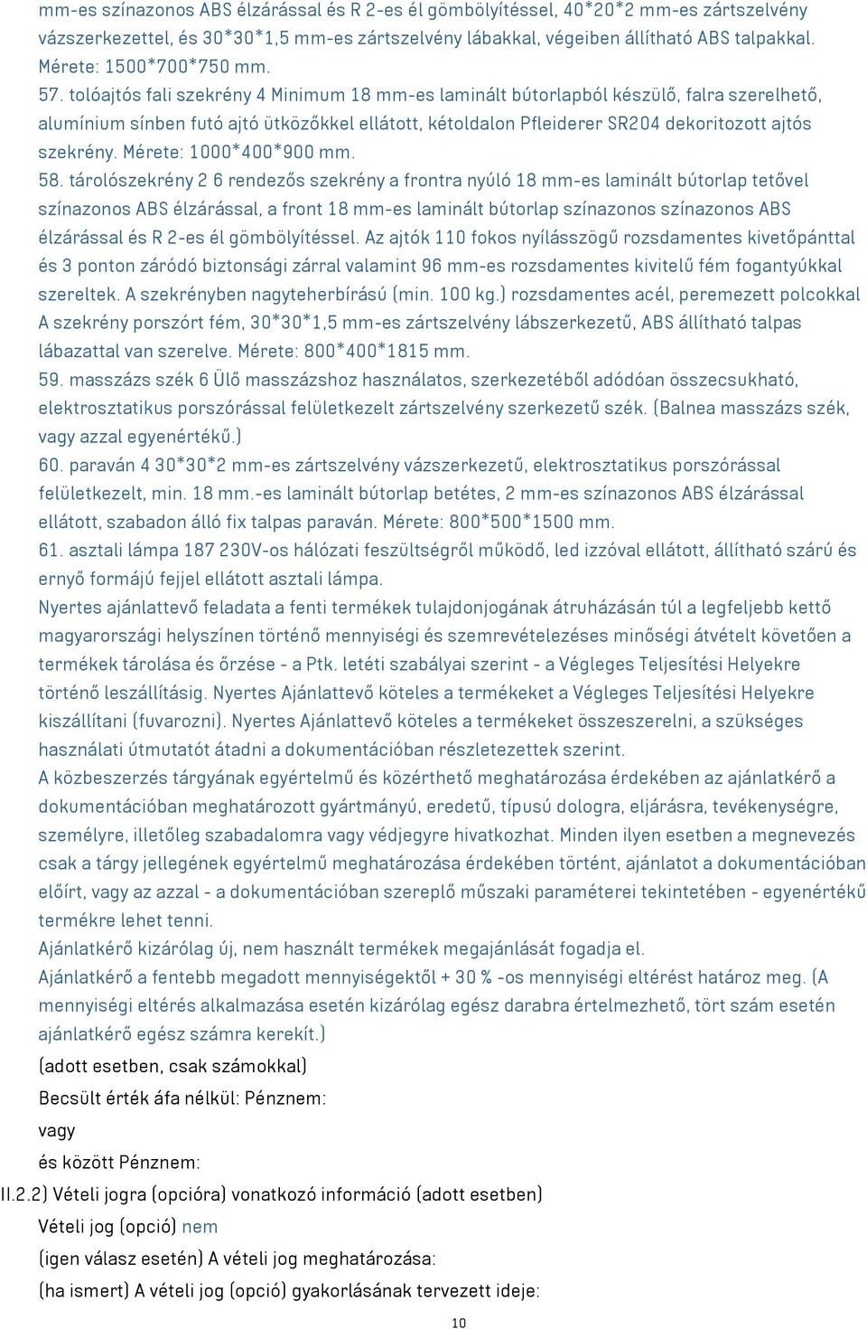 tolóajtós fali szekrény 4 Minimum 18 mm-es laminált bútorlapból készülő, falra szerelhető, alumínium sínben futó ajtó ütközőkkel ellátott, kétoldalon Pfleiderer SR204 dekoritozott ajtós szekrény.