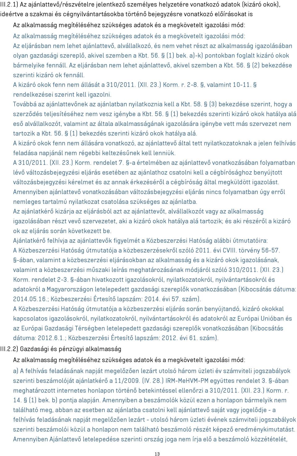 megítéléséhez szükséges adatok és a megkövetelt igazolási mód: Az alkalmasság megítéléséhez szükséges adatok és a megkövetelt igazolási mód: Az eljárásban nem lehet ajánlattevő, alvállalkozó, és nem