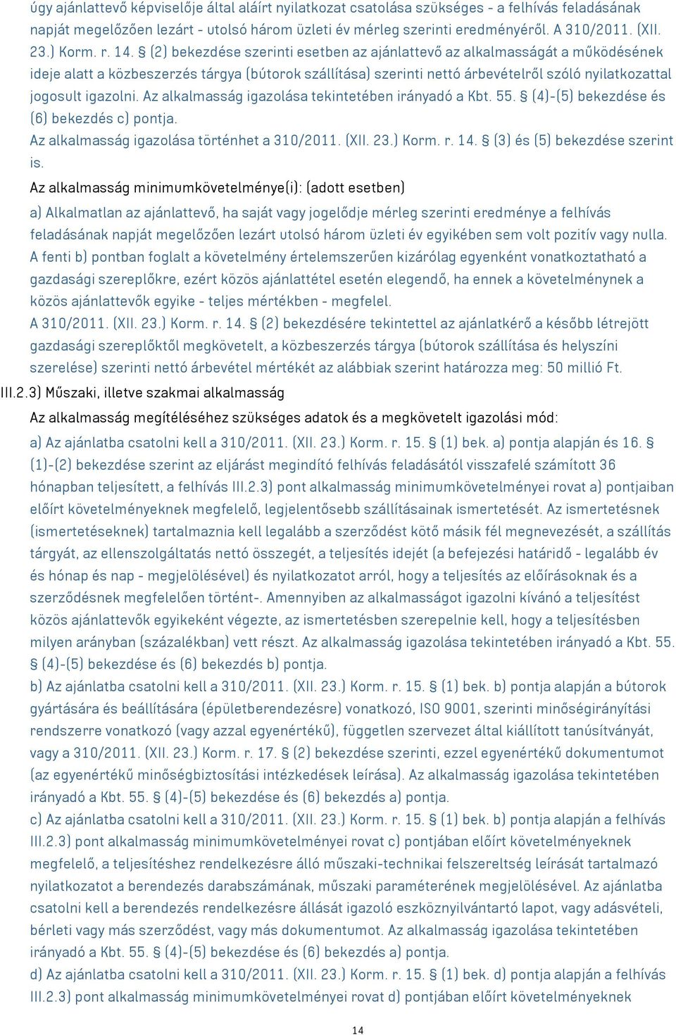 (2) bekezdése szerinti esetben az ajánlattevő az alkalmasságát a működésének ideje alatt a közbeszerzés tárgya (bútorok szállítása) szerinti nettó árbevételről szóló nyilatkozattal jogosult igazolni.