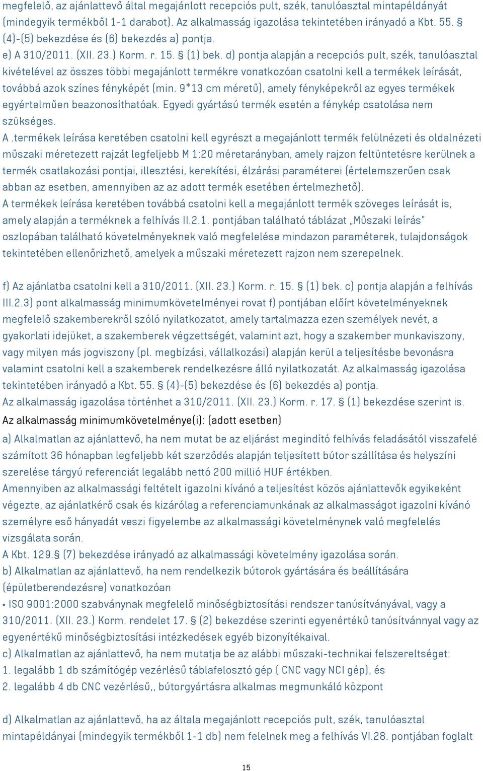 d) pontja alapján a recepciós pult, szék, tanulóasztal kivételével az összes többi megajánlott termékre vonatkozóan csatolni kell a termékek leírását, továbbá azok színes fényképét (min.