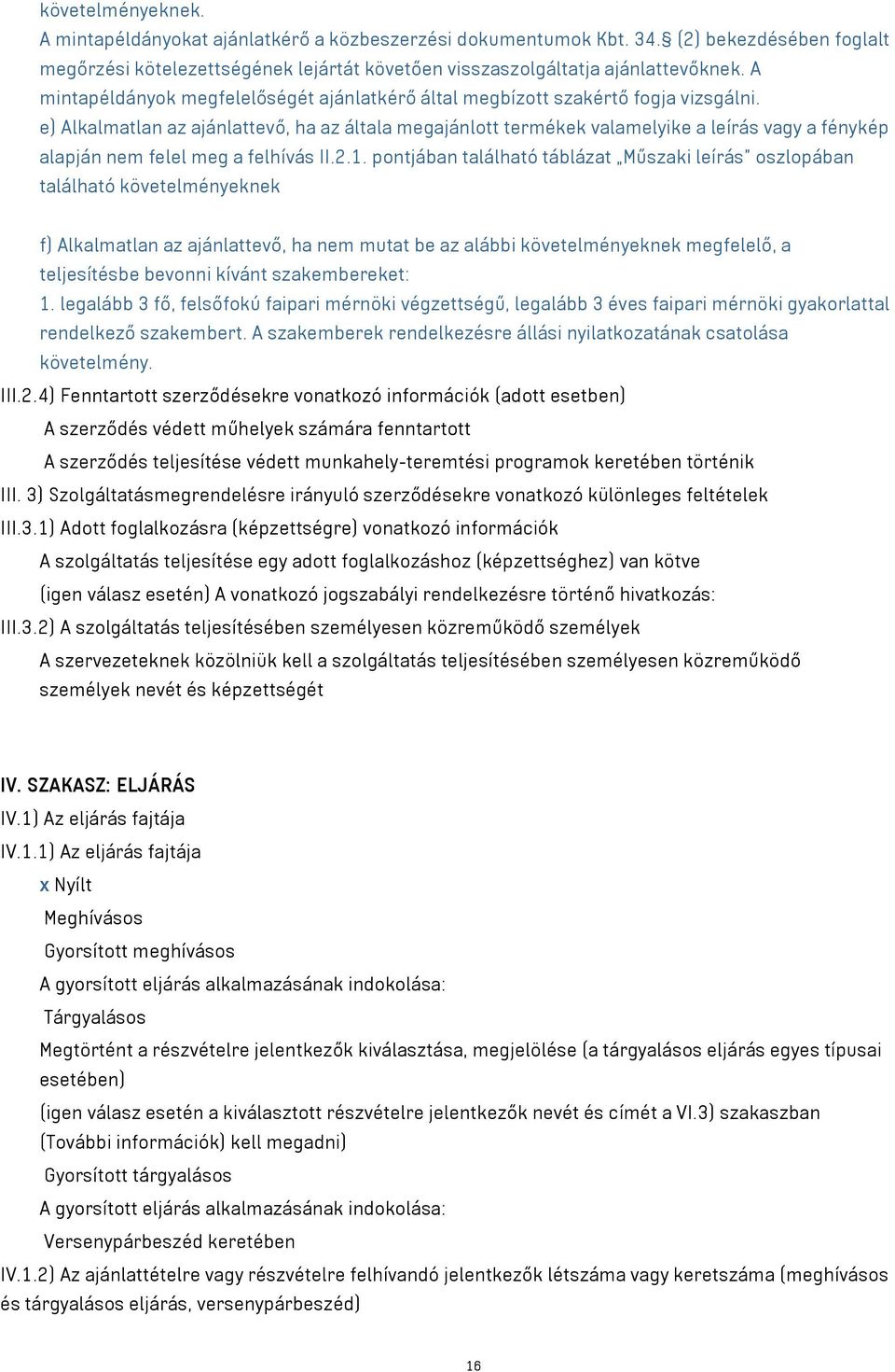 e) Alkalmatlan az ajánlattevő, ha az általa megajánlott termékek valamelyike a leírás vagy a fénykép alapján nem felel meg a felhívás II.2.1.