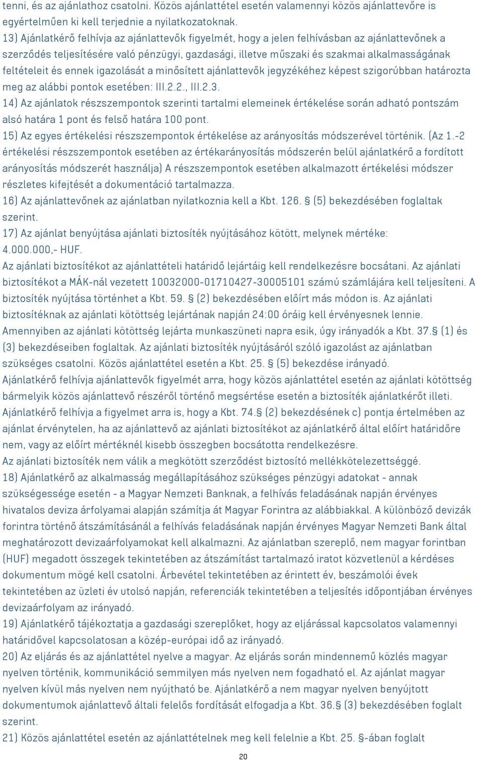 feltételeit és ennek igazolását a minősített ajánlattevők jegyzékéhez képest szigorúbban határozta meg az alábbi pontok esetében: III.2.2., III.2.3.