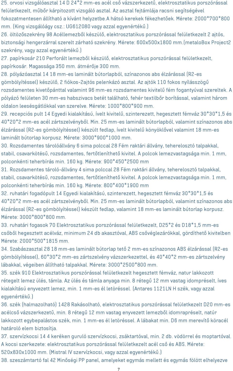 ) 26. öltözőszekrény 98 Acéllemezből készülő, elektrosztatikus porszórással felületkezelt 2 ajtós, biztonsági hengerzárral szerelt zárható szekrény. Mérete: 600x500x1800 mm.