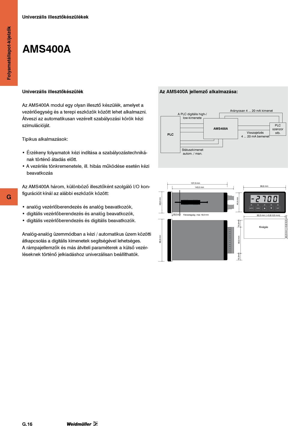 .. 20 ma kimenet Visszajelzés 4... 20 ma bemenet PLC szenzor stb. Érzékeny folyamatok kézi indítása a szabályozástechnikának történő átadás előtt. A vezérlés tönkremenetele, ill.