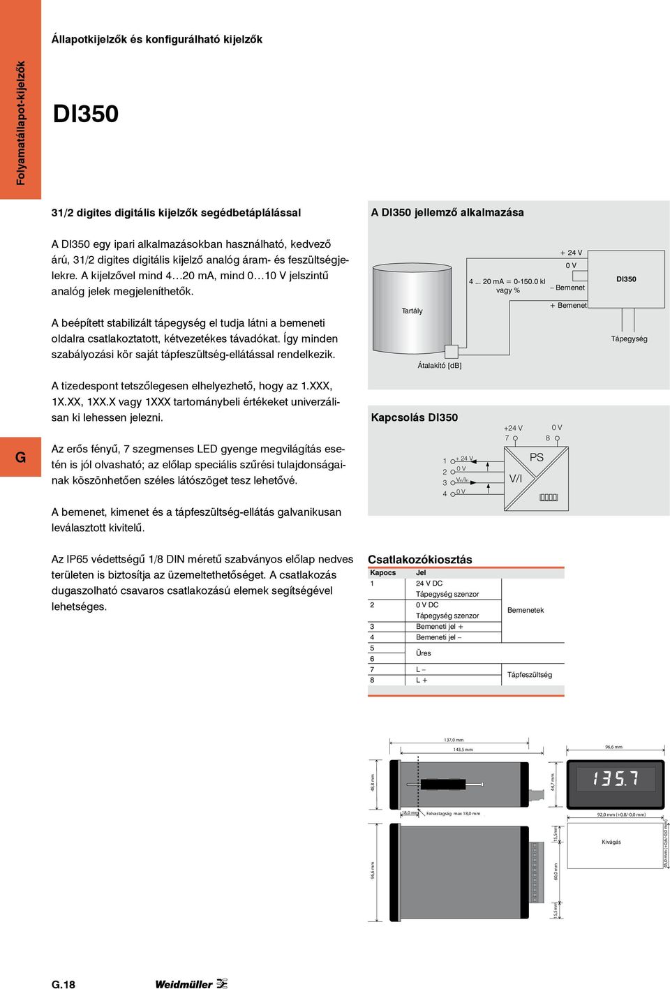 0 kl vagy % + 24 V Bemenet DI350 A beépített stabilizált tápegység el tudja látni a bemeneti oldalra csatlakoztatott, kétvezetékes távadókat.