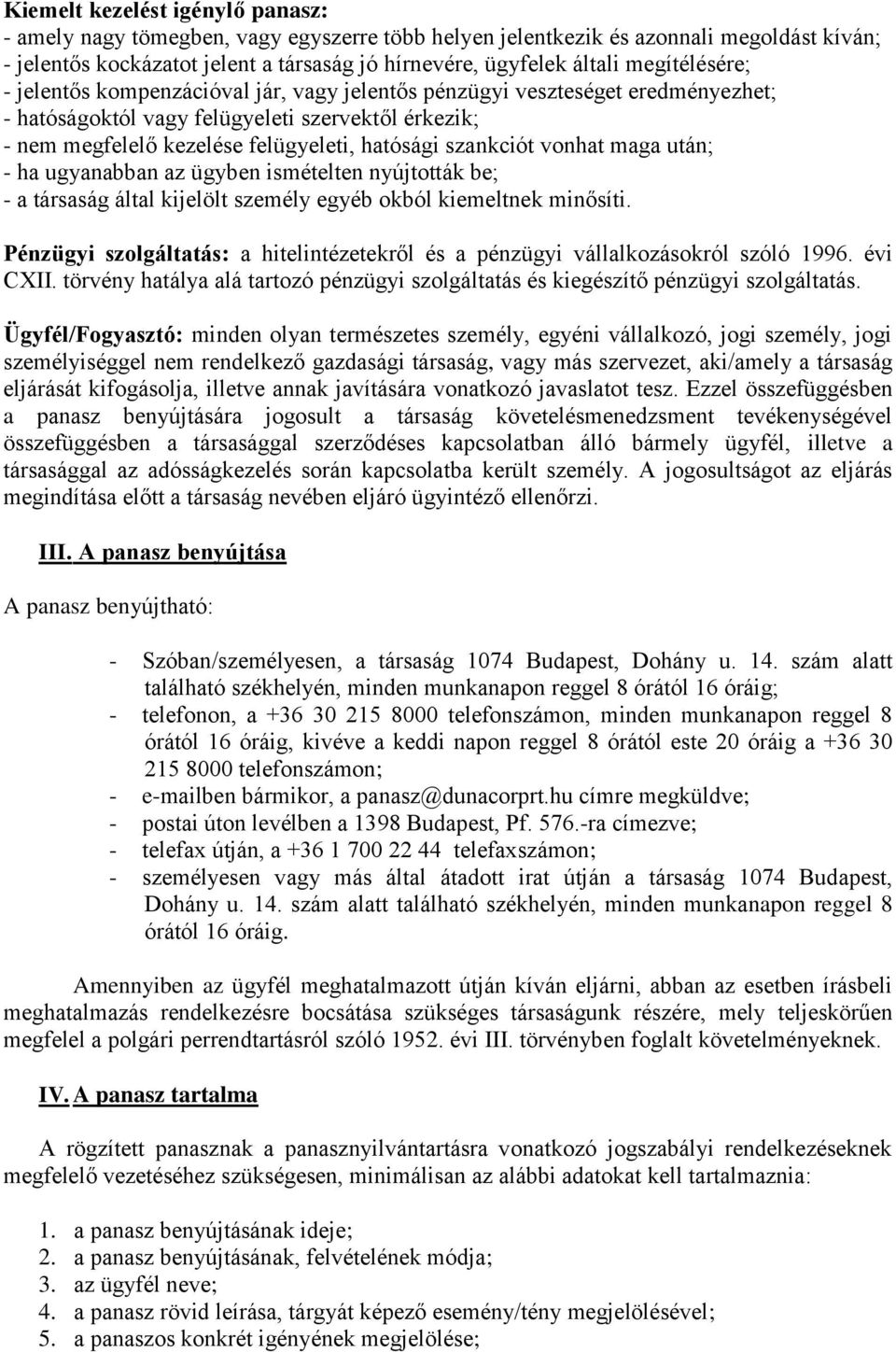 szankciót vonhat maga után; - ha ugyanabban az ügyben ismételten nyújtották be; - a társaság által kijelölt személy egyéb okból kiemeltnek minősíti.