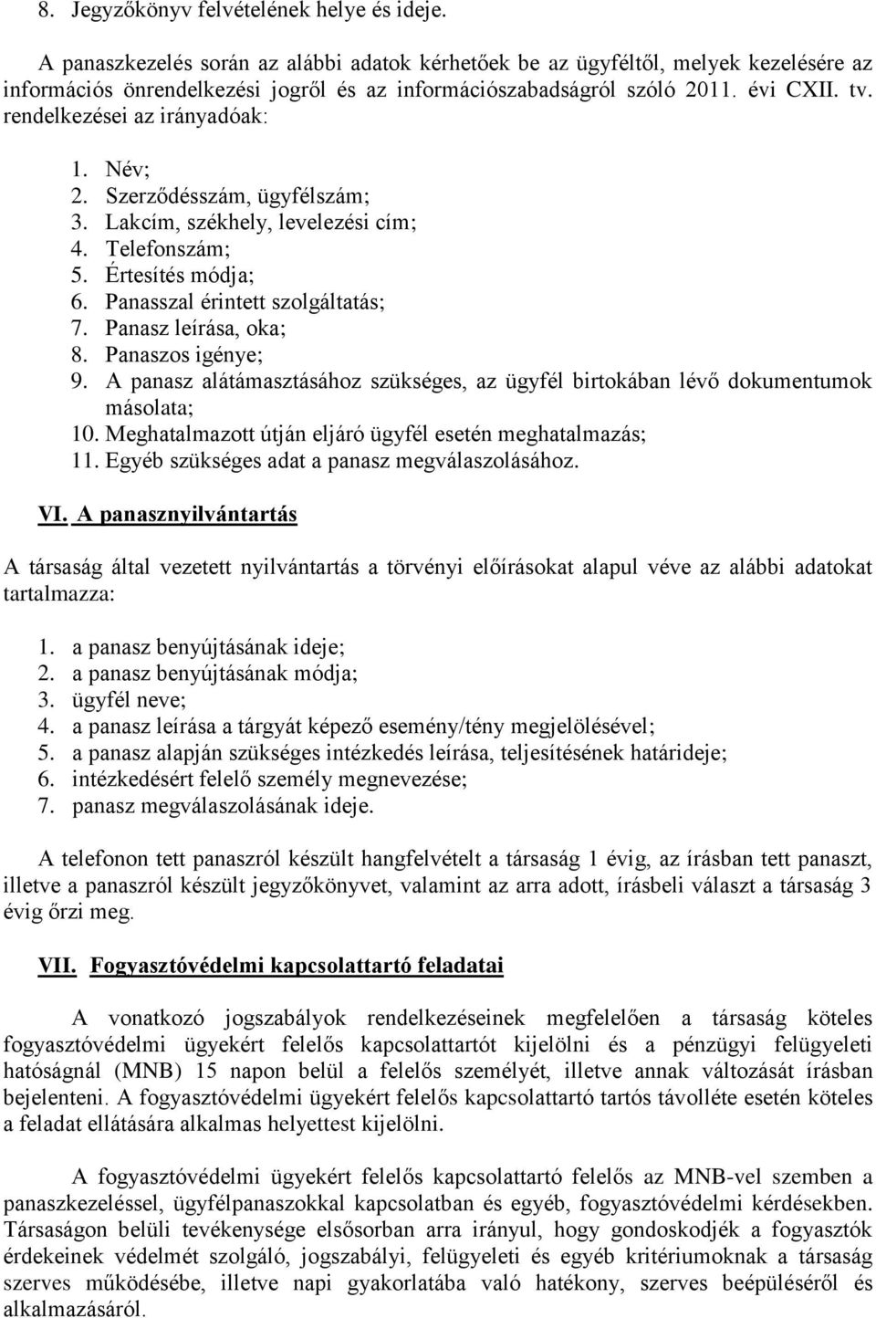 rendelkezései az irányadóak: 1. Név; 2. Szerződésszám, ügyfélszám; 3. Lakcím, székhely, levelezési cím; 4. Telefonszám; 5. Értesítés módja; 6. Panasszal érintett szolgáltatás; 7.