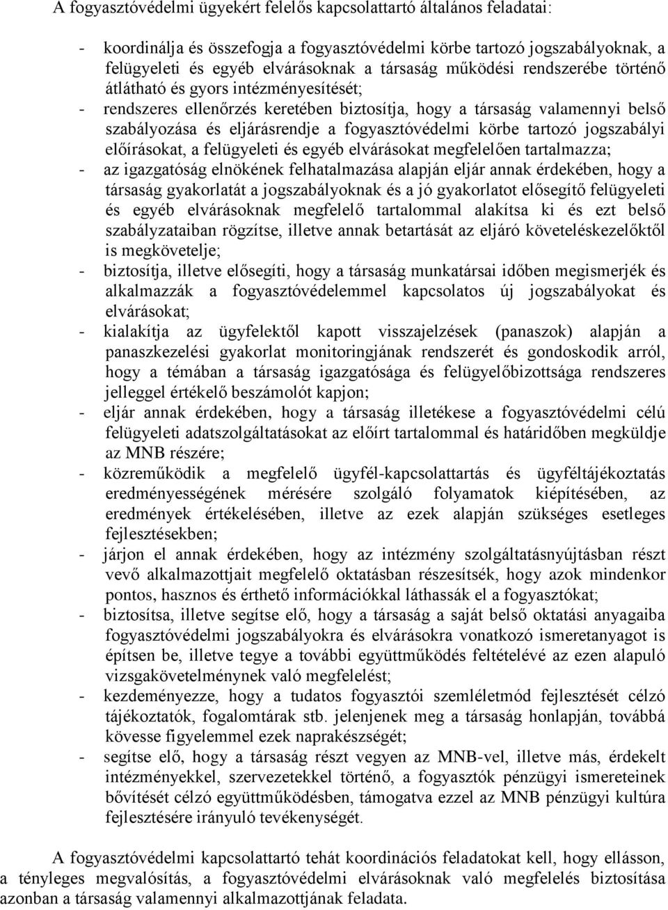 körbe tartozó jogszabályi előírásokat, a felügyeleti és egyéb elvárásokat megfelelően tartalmazza; - az igazgatóság elnökének felhatalmazása alapján eljár annak érdekében, hogy a társaság gyakorlatát