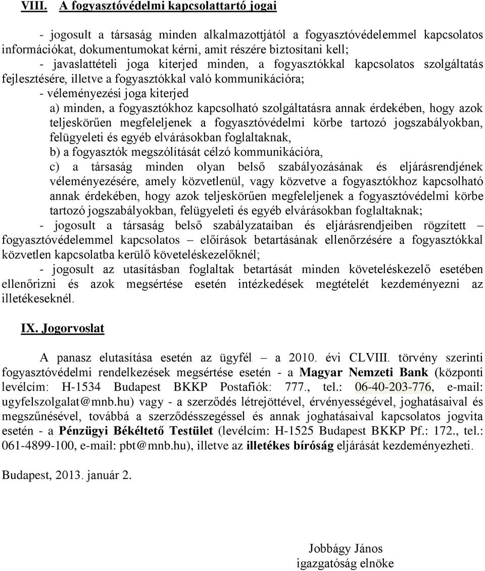 kapcsolható szolgáltatásra annak érdekében, hogy azok teljeskörűen megfeleljenek a fogyasztóvédelmi körbe tartozó jogszabályokban, felügyeleti és egyéb elvárásokban foglaltaknak, b) a fogyasztók