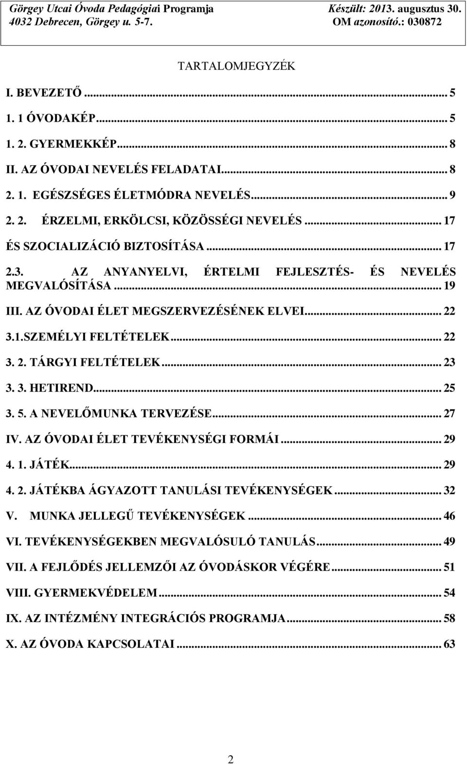 .. 23 3. 3. HETIREND... 25 3. 5. A NEVELŐMUNKA TERVEZÉSE... 27 IV. AZ ÓVODAI ÉLET TEVÉKENYSÉGI FORMÁI... 29 4. 1. JÁTÉK... 29 4. 2. JÁTÉKBA ÁGYAZOTT TANULÁSI TEVÉKENYSÉGEK... 32 V.