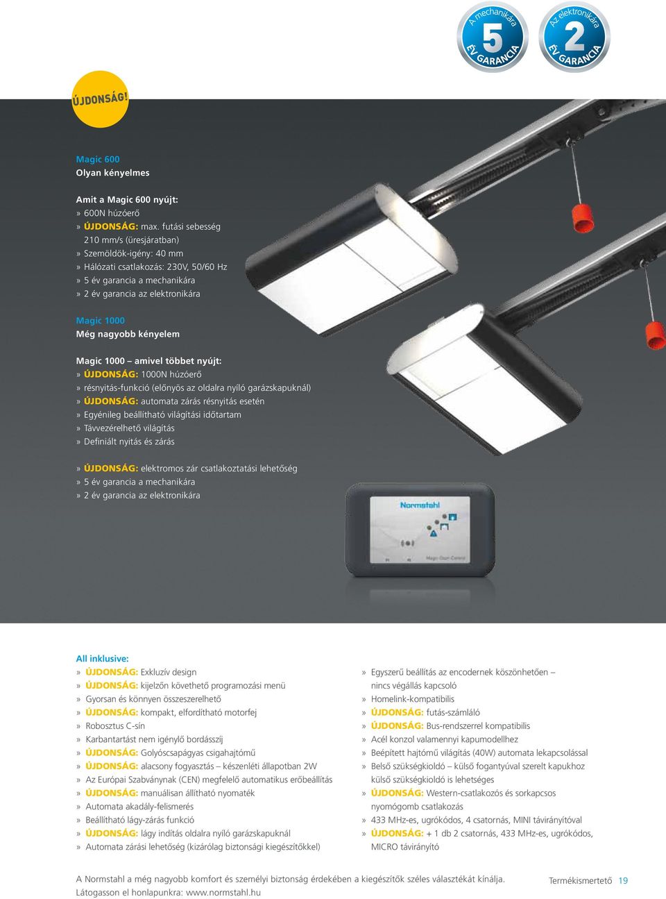 Magic 1000 amivel többet nyújt:» ÚJDONSÁG: 1000N húzóerő» résnyitás-funkció (előnyös az oldalra nyíló garázskapuknál)» ÚJDONSÁG: automata zárás résnyitás esetén» Egyénileg beállítható világítási