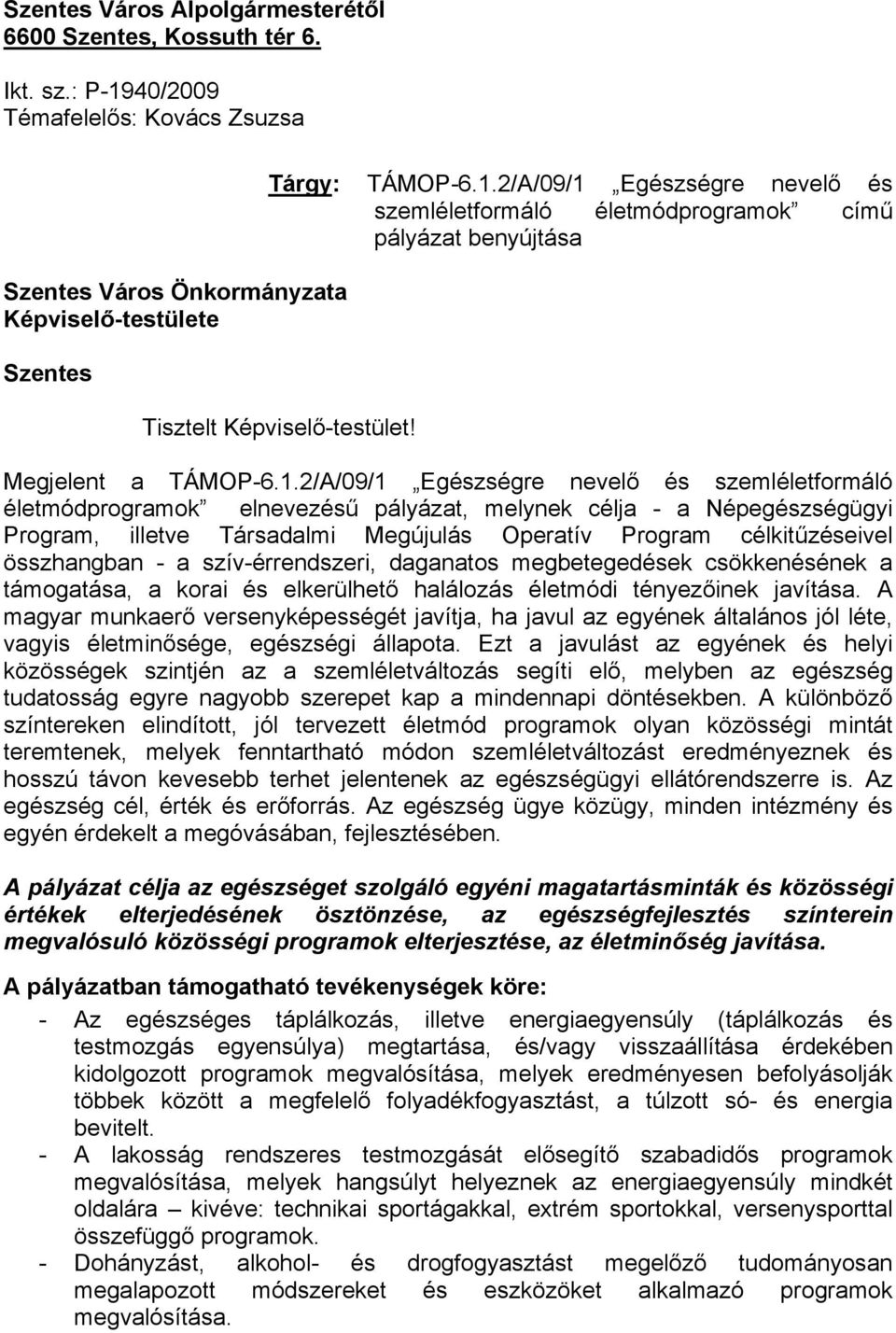 2/A/09/1 Egészségre nevelő és szemléletformáló életmódprogramok elnevezésű pályázat, melynek célja - a Népegészségügyi Program, illetve Társadalmi Megújulás Operatív Program célkitűzéseivel