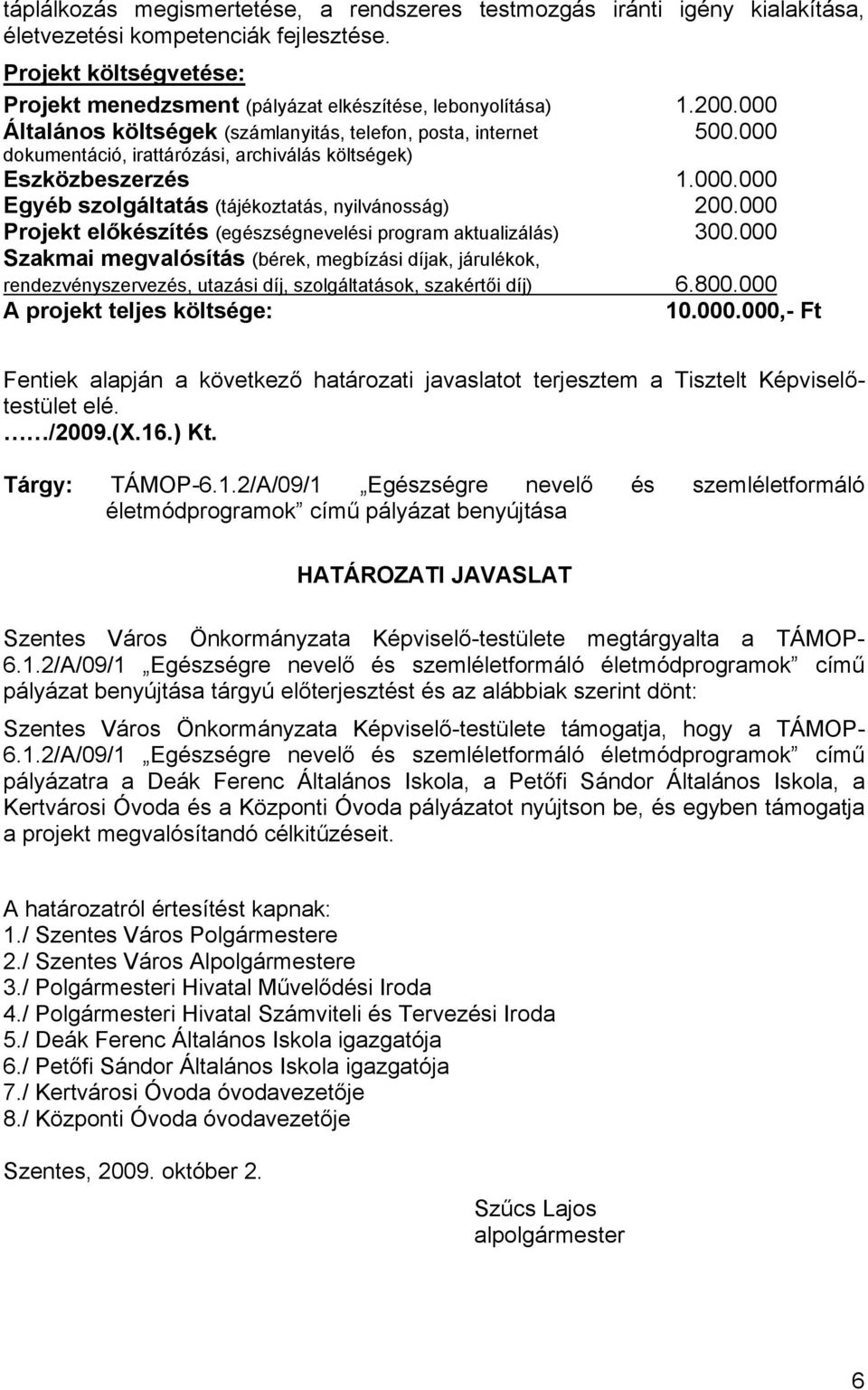 000 Fentiek alapján a következő határozati javaslatot terjesztem a Tisztelt Képviselőtestület elé. /2009.(X.16