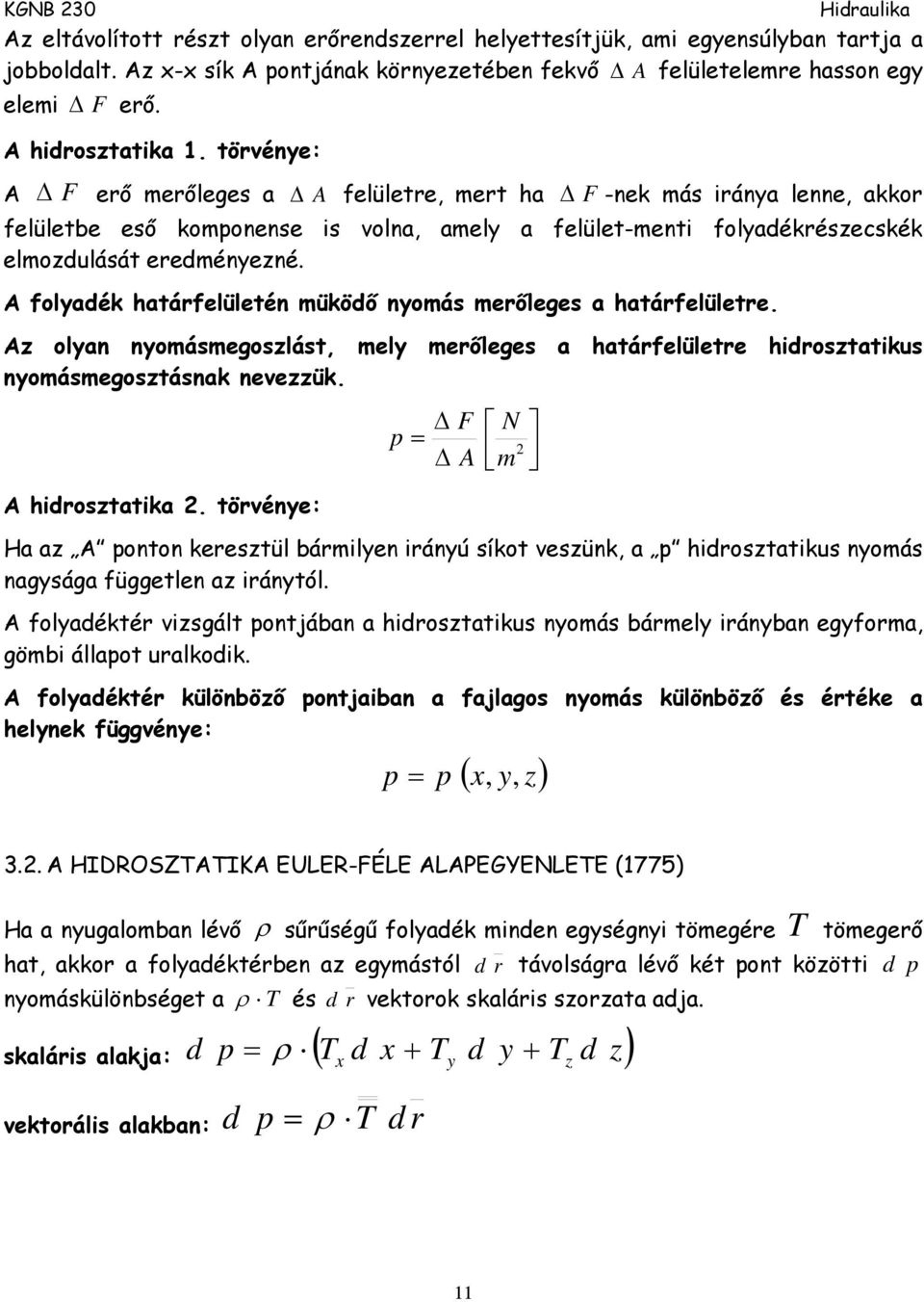 folyadék atárfelületén müködő nyomás merőlees a atárfelületre. z olyan nyomásmeoszlást, mely merőlees a atárfelületre drosztatkus nyomásmeosztásnak neezzük. drosztatka.