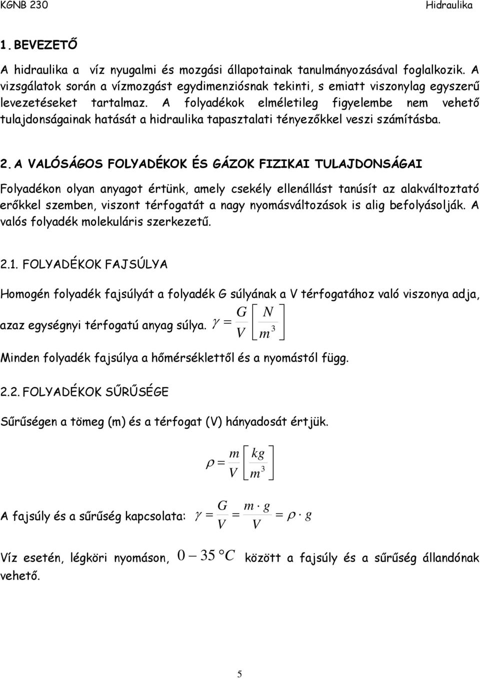 . LÓSÁGOS FOLYDÉKOK ÉS GÁZOK FIZIKI TULJDONSÁGI Folyadékon olyan anyaot értünk, amely csekély ellenállást tanúsít az alakáltoztató erőkkel szemben, szont térfoatát a nay nyomásáltozások s al