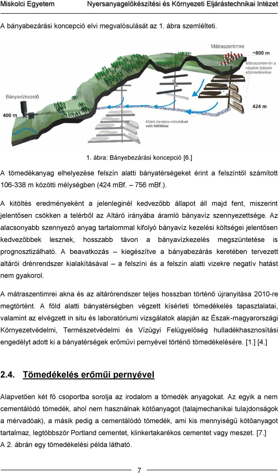 A kitöltés eredményeként a jelenleginél kedvezőbb állapot áll majd fent, miszerint jelentősen csökken a telérből az Altáró irányába áramló bányavíz szennyezettsége.