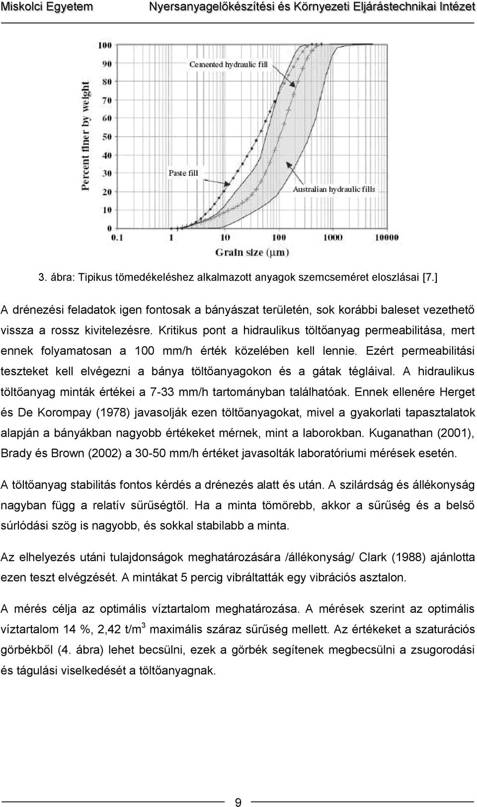 Ezért permeabilitási teszteket kell elvégezni a bánya töltőanyagokon és a gátak tégláival. A hidraulikus töltőanyag minták értékei a 7-33 mm/h tartományban találhatóak.