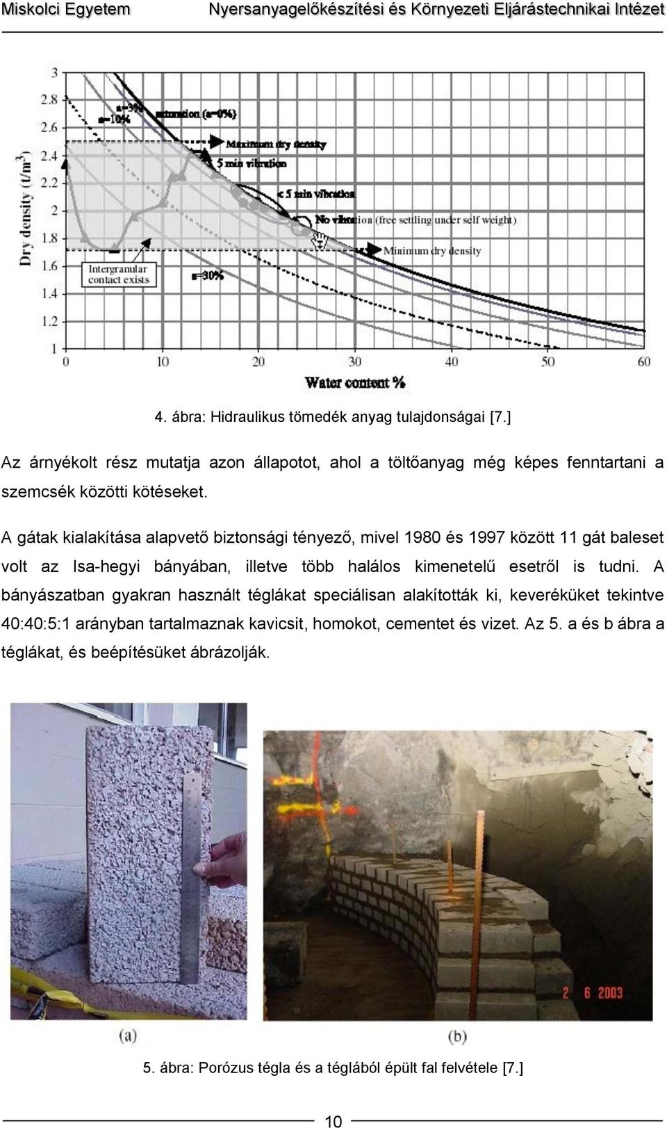 A gátak kialakítása alapvető biztonsági tényező, mivel 1980 és 1997 között 11 gát baleset volt az Isa-hegyi bányában, illetve több halálos kimenetelű