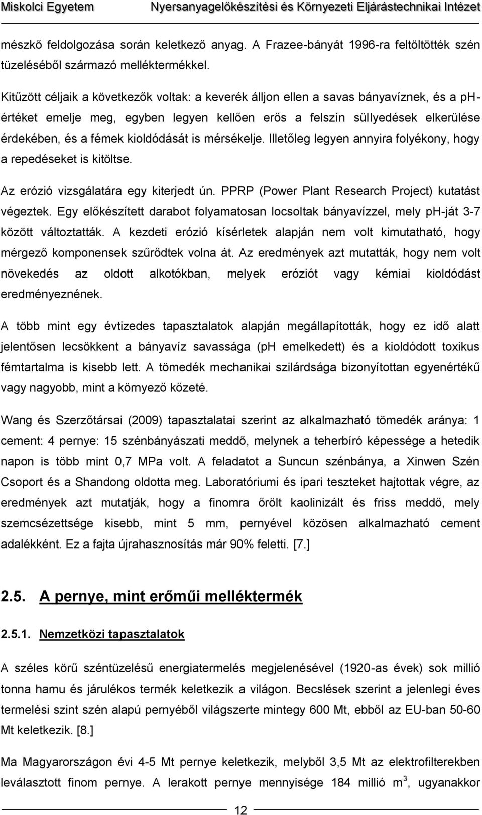 kioldódását is mérsékelje. Illetőleg legyen annyira folyékony, hogy a repedéseket is kitöltse. Az erózió vizsgálatára egy kiterjedt ún. PPRP (Power Plant Research Project) kutatást végeztek.