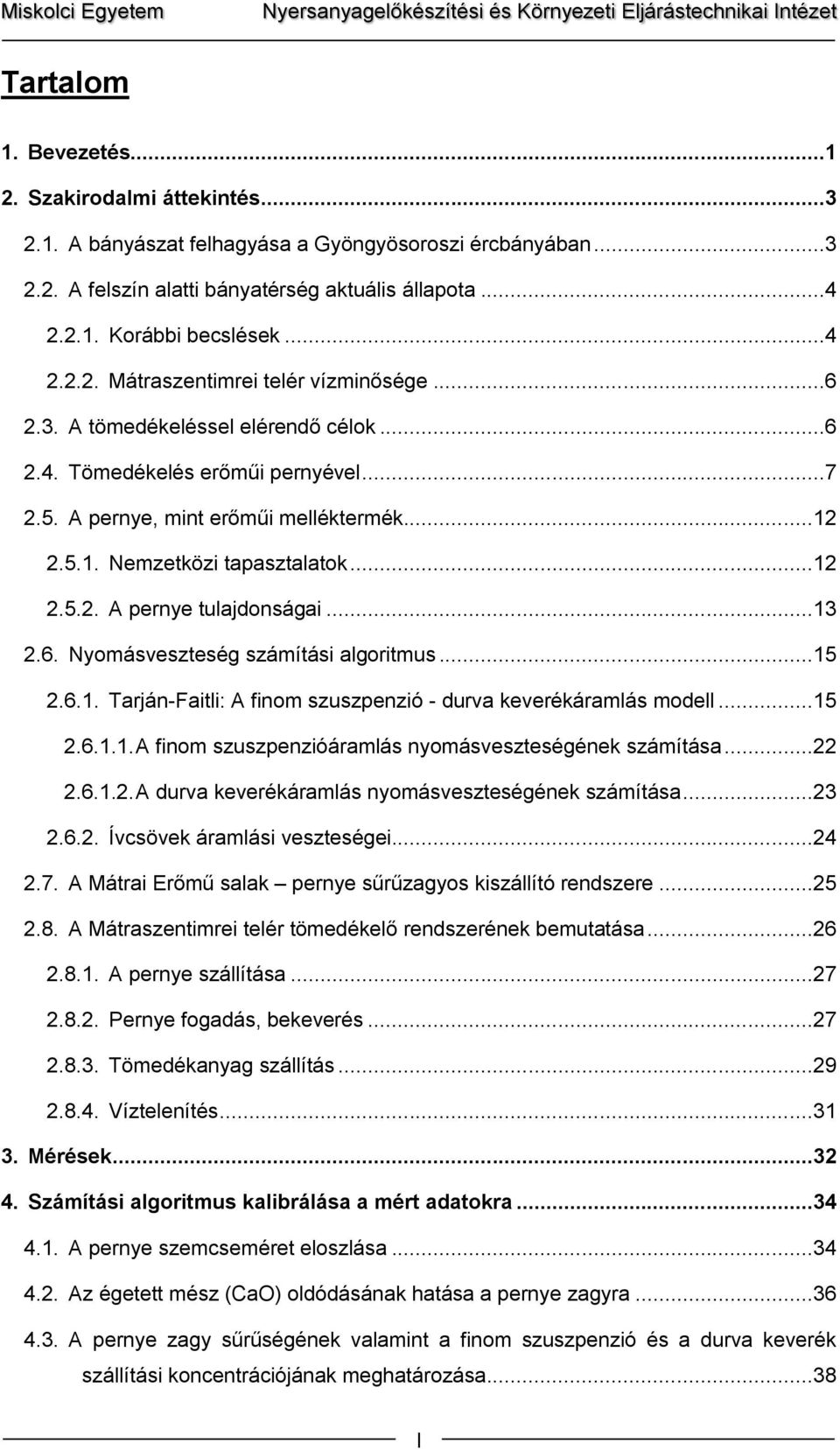 ..12 2.5.2. A pernye tulajdonságai...13 2.6. Nyomásveszteség számítási algoritmus...15 2.6.1. Tarján-Faitli: A finom szuszpenzió - durva keverékáramlás modell...15 2.6.1.1. A finom szuszpenzióáramlás nyomásveszteségének számítása.